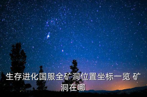 生存进化国服全矿洞位置坐标一览 矿洞在哪