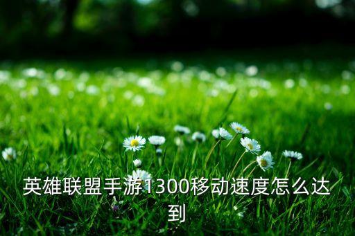 英雄联盟手游1300移动速度怎么达到