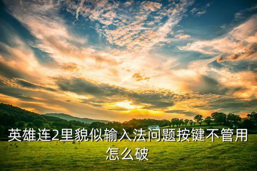 英雄连2手游里怎么打字，英雄连门 在游戏怎么不能打字