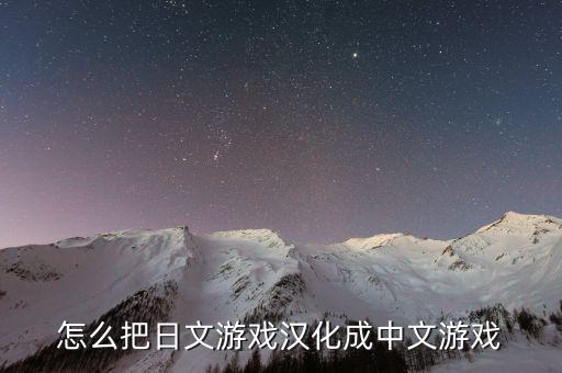 怎么把日文游戏汉化成中文游戏