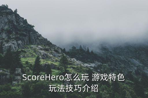 ScoreHero怎么玩 游戏特色玩法技巧介绍