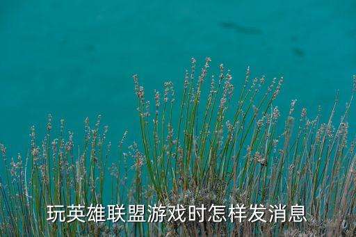 玩英雄联盟游戏时怎样发消息