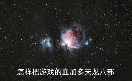 怎样把游戏的血加多天龙八部
