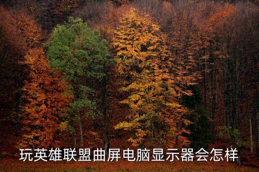 玩英雄联盟曲屏电脑显示器会怎样