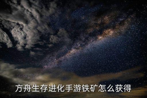方舟生存进化手游铁矿怎么获得