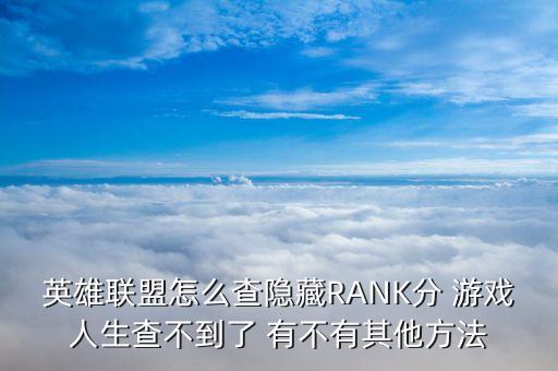 英雄联盟怎么查隐藏RANK分 游戏人生查不到了 有不有其他方法