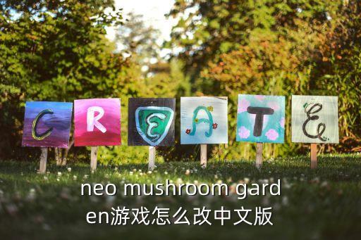 neo mushroom garden游戏怎么改中文版