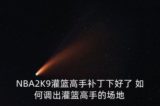 NBA2K9灌篮高手补丁下好了 如何调出灌篮高手的场地