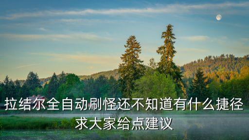 拉结尔全自动刷怪还不知道有什么捷径求大家给点建议