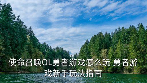 使命召唤OL勇者游戏怎么玩 勇者游戏新手玩法指南