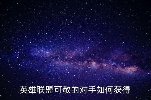 英雄联盟可敬的对手如何获得