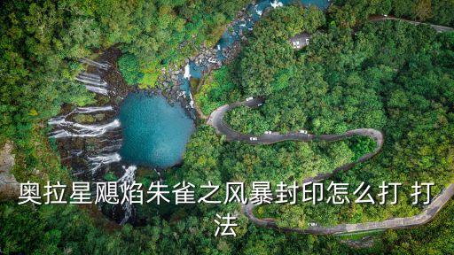 奥拉星飓焰朱雀之风暴封印怎么打 打法