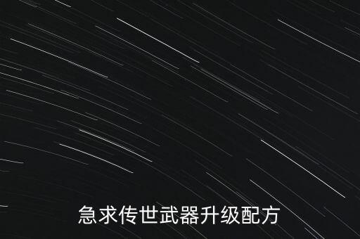 急求传世武器升级配方