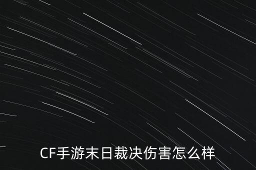 CF手游末日裁决伤害怎么样