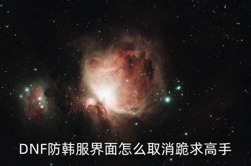 DNF防韩服界面怎么取消跪求高手