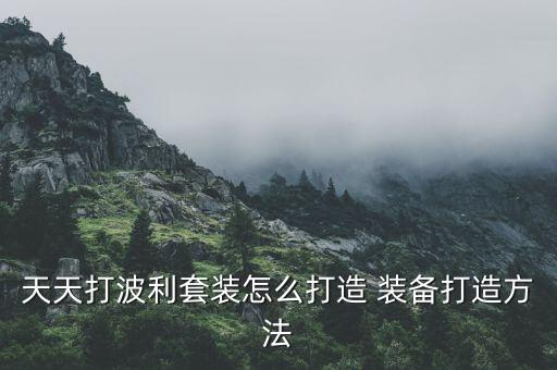 天天打波利套装怎么打造 装备打造方法