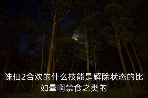 诛仙2合欢的什么技能是解除状态的比如晕啊禁食之类的