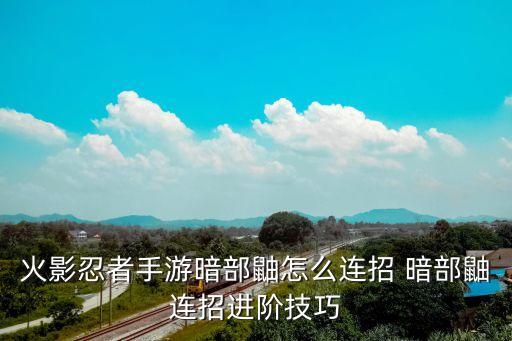 火影忍者手游暗部鼬怎么连招 暗部鼬连招进阶技巧