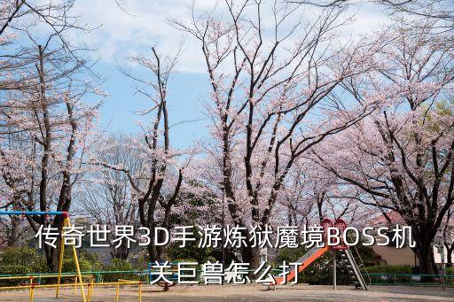 传奇世界3D手游炼狱魔境BOSS机关巨兽怎么打