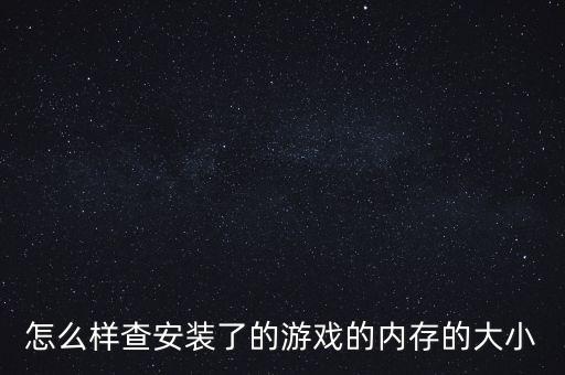 怎么样查安装了的游戏的内存的大小