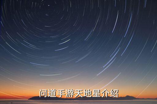 问道手游怎么看被天地星选中，手游问道怎么蹲星上古