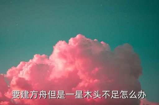 要建方舟但是一星木头不足怎么办