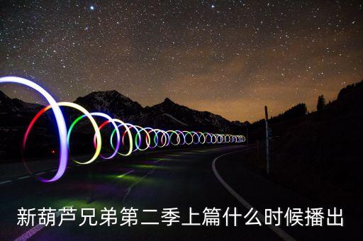 新葫芦兄弟第二季上篇什么时候播出