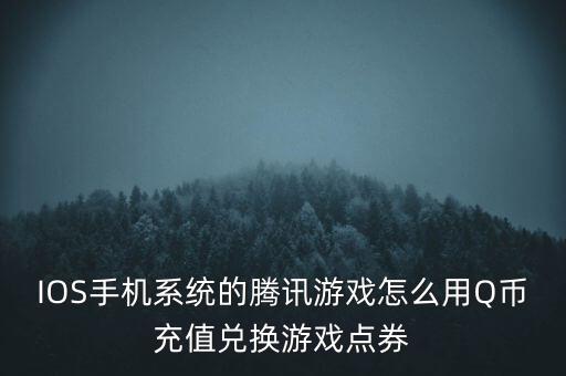 IOS手机系统的腾讯游戏怎么用Q币充值兑换游戏点券