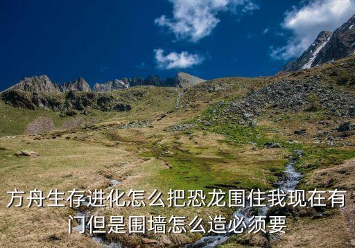 方舟生存进化手游怎么把龙团住，方舟生存进化怎么驯龙我把龙打晕后不知道怎么操作了晕