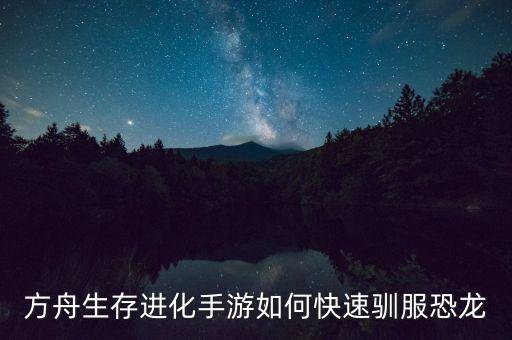 方舟生存进化手游怎么买驯服膏，方舟手游怎么获得琥珀