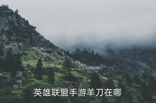 英雄联盟手游羊刀在哪