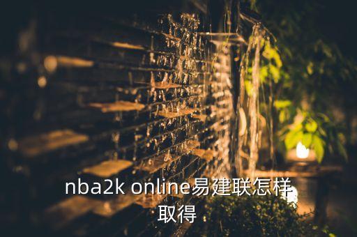 2k20手游怎么导入易建联，有谁教我把姚明和易建联放到nba2k14里把最新的补丁补全现在鲁