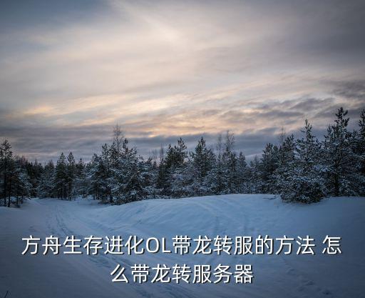 方舟生存进化OL带龙转服的方法 怎么带龙转服务器