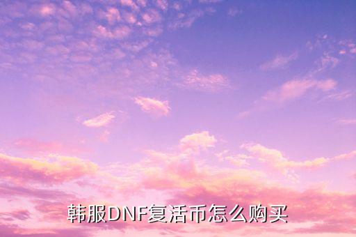 韩服DNF复活币怎么购买