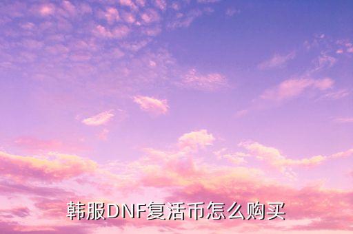 韩服DNF复活币怎么购买