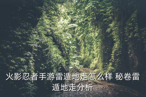 火影忍者手游雷遁地走怎么样 秘卷雷遁地走分析