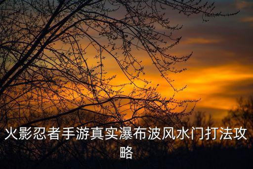 火影手游三代水门怎么打，火影忍者ol手游波风水门的挑战怎么过