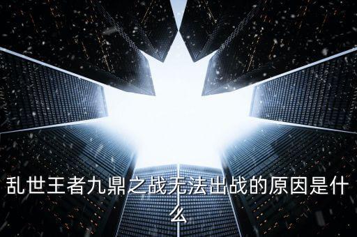 乱世王者手游九鼎之战怎么玩，乱世王者九鼎之战怎么玩有没有人知道啊知道的话请告诉俄一下啊