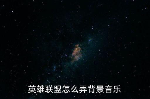 英雄联盟怎么弄背景音乐