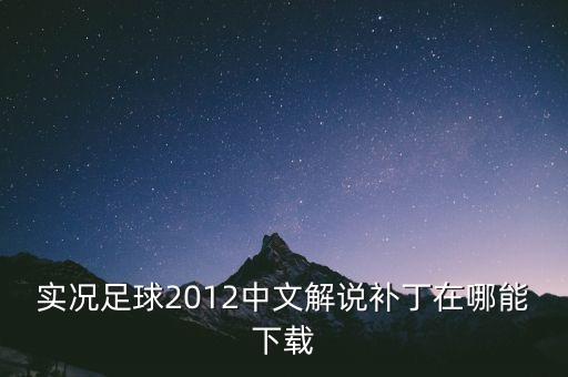 实况足球2012中文解说补丁在哪能下载