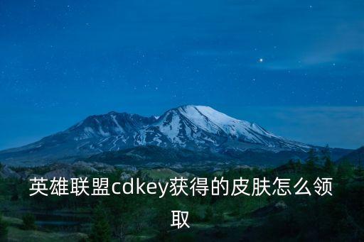 英雄联盟cdkey获得的皮肤怎么领取