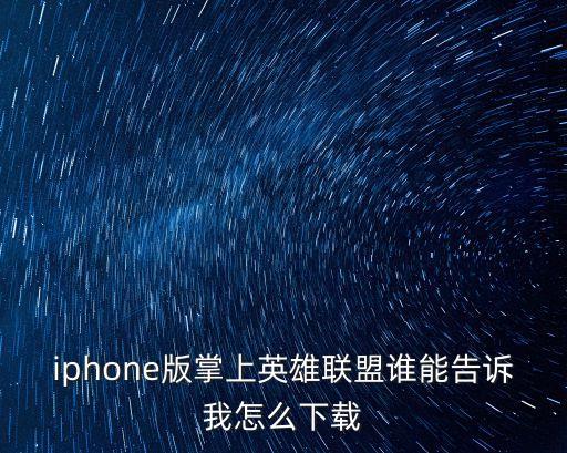 iphone版掌上英雄联盟谁能告诉我怎么下载