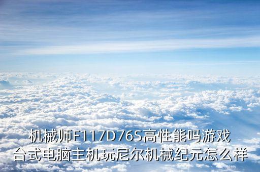 机械师F117D76S高性能吗游戏台式电脑主机玩尼尔机械纪元怎么样