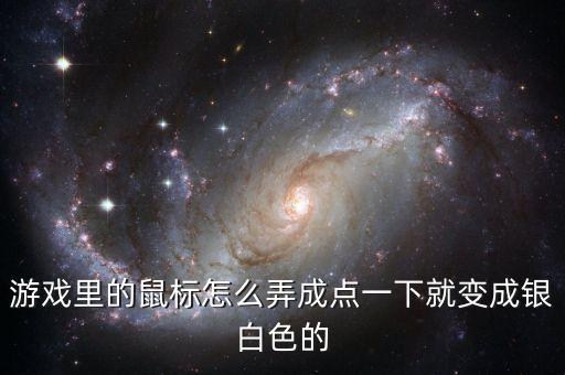 游戏里的鼠标怎么弄成点一下就变成银白色的