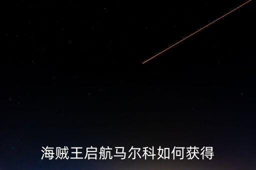 海贼王启航马尔科如何获得