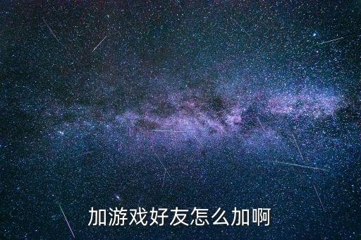 加游戏好友怎么加啊