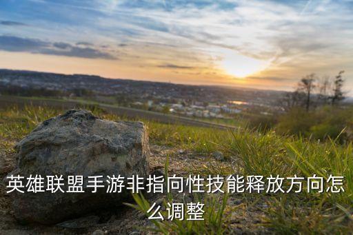 英雄联盟手游非指向性技能释放方向怎么调整