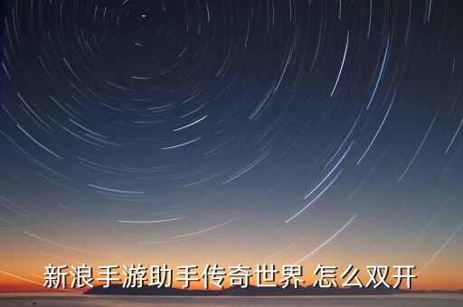 新浪手游助手传奇世界 怎么双开
