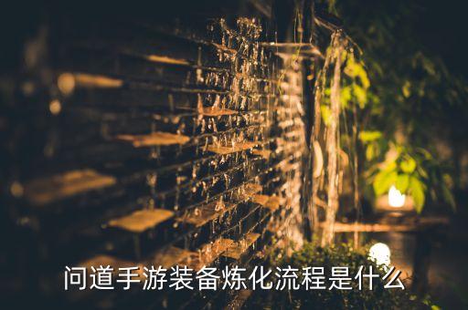 问道手游装备炼化流程是什么
