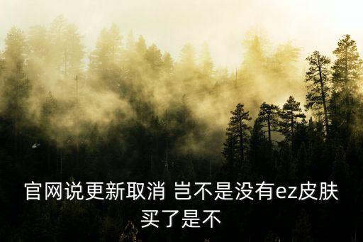 官网说更新取消 岂不是没有ez皮肤买了是不